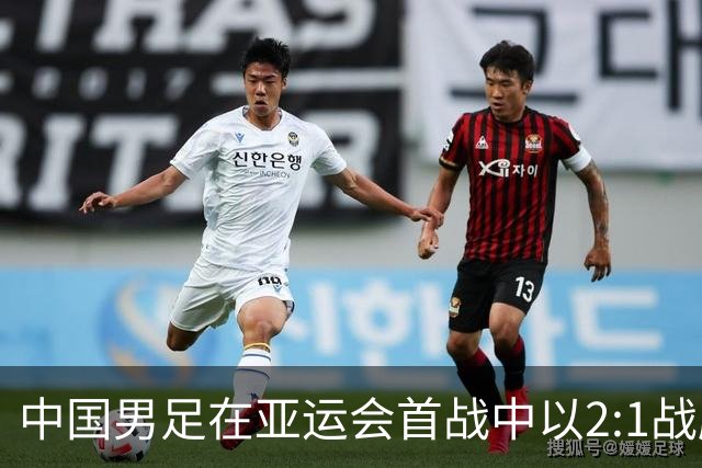 中国男足在亚运会首战中以2:1战胜朝鲜队，展现强劲实力！